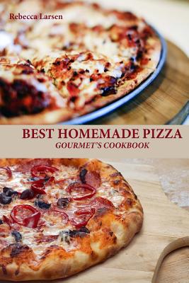 BEST HOMEMADE PIZZA GOURMET'S COOKBOOK. Enjoy 25 Creative, Healthy, Low-Fat, Gluten-Free and Fast To Make Gourmet's Pizzas Any Time Of The Day - Larsen, Rebecca