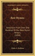 Best Hymns: Selections from Over One Hundred of Our Best Hymn Writers (1894)