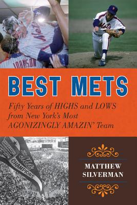 Best Mets: Fifty Years of Highs and Lows from New York's Most Agonizingly Amazin' Team - Silverman, Matthew