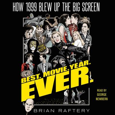 Best. Movie. Year. Ever.: How 1999 Blew Up the Big Screen - Raftery, Brian, and Newbern, George (Read by)