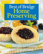Best of Bridge Home Preserving: 120 Recipes for Jams, Jellies, Marmalades, Pickles and More