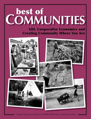 Best of Communities: XIII. Cooperative Economics and Creating Community Where Yo - Norberg-Hodge, Helena, and Bates, Albert, and Dismukes, Gwynelle