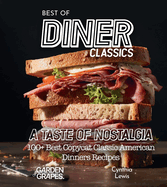 Best of Diner Classics Cookbook: A Taste of Nostalgia - 100+ Best Copycat Classic American Dinners Recipes