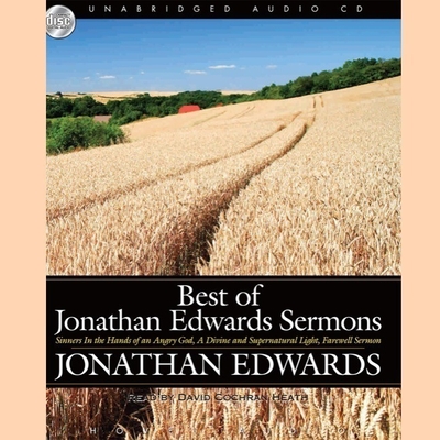 Best of Jonathan Edwards Sermons: Sinners in the Hands of an Angry God, a Divine and Supernatural Light, and Farewell Sermon - Edwards, Jonathan, and Heath, David Cochran (Read by)