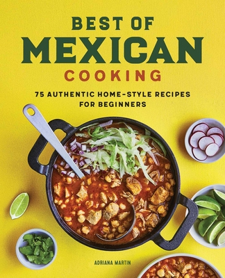 Best of Mexican Cooking: 75 Authentic Home-Style Recipes for Beginners - Martin, Adriana