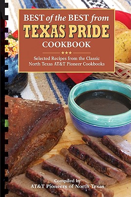 Best of the Best from Texas Pride Cookbook: Selected Recipes from the Classic North Texas AT&T Pioneer Cookbooks - AT&T Pioneers of North Texas