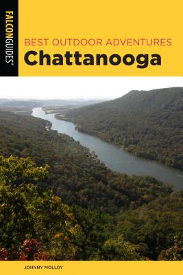 Best Outdoor Adventures Chattanooga: A Guide to the Area's Greatest Hiking, Paddling, and Cycling - Molloy, Johnny