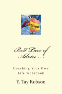 Best Piece of Advice . . .: Coaching Your Own Life Workbook