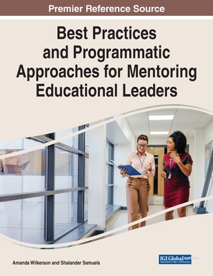 Best Practices and Programmatic Approaches for Mentoring Educational Leaders - Wilkerson, Amanda (Editor), and Samuels, Shalander (Editor)