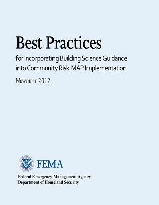 Best Practices for Incorporating Building Science Guidance into Community Risk MAP Implementation (November 2012) - Agency, Federal Emergency Management, and Security, U S Department of Homeland