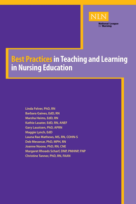 Best Practices in Teaching and Learning in Nursing Education - Felver, Linda, PhD, RN, and Gaines, Barbara, Edd, RN, and Heims, Marsha, Edd, RN