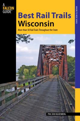 Best Rail Trails Wisconsin: More Than 50 Rail Trails Throughout the State - Revolinski, Kevin