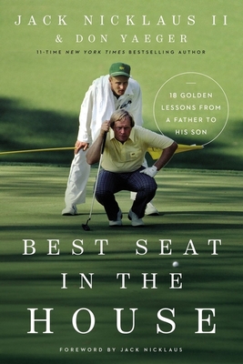 Best Seat in the House: 18 Golden Lessons from a Father to His Son - Nicklaus II, Jack, and Yaeger, Don, and Nicklaus, Jack (Foreword by)