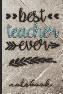 Best Teacher Ever Notebook: Great Teacher Gift to Share Your Appreciation - Blank Lined Writing Notebook with Cute Wood Background & Cover Design - Great for Taking Notes, Journaling and More!