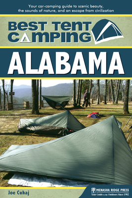 Best Tent Camping: Alabama: Your Car-Camping Guide to Scenic Beauty, the Sounds of Nature, and an Escape from Civilization - Cuhaj, Joe