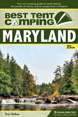 Best Tent Camping: Maryland: Your Car-Camping Guide to Scenic Beauty, the Sounds of Nature, and an Escape from Civilization - Balkan, Evan L