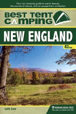 Best Tent Camping: New England: Your Car-Camping Guide to Scenic Beauty, the Sounds of Nature, and an Escape from Civilization - Low, Lafe