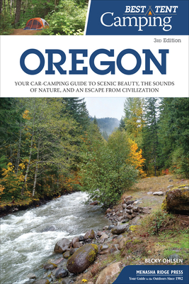 Best Tent Camping: Oregon: Your Car-Camping Guide to Scenic Beauty, the Sounds of Nature, and an Escape from Civilization - Ohlsen, Becky
