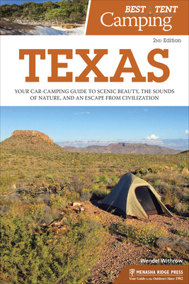 Best Tent Camping: Texas: Your Car-Camping Guide to Scenic Beauty, the Sounds of Nature, and an Escape from Civilization - Withrow, Wendel