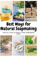 Best Ways for Natural Soapmaking: Step by Step to Make Your Homemade Soap
