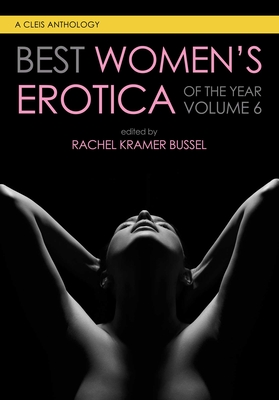 Best Women's Erotica of the Year, Volume 6 - Bussel, Rachel Kramer, and Simone, Naima (Contributions by), and Bell, Shelly (Contributions by)