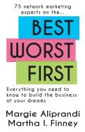 Best Worst First: 75 Network Marketing Experts on Everything You Need to Know to Build the Business of Your Dreams