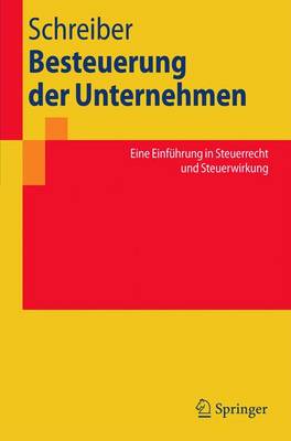 Besteuerung Der Unternehmen: Eine Einfa1/4hrung in Steuerrecht Und Steuerwirkung - Schreiber, Ulrich