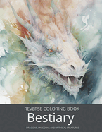 Bestiary, a Reverse Coloring Book for Teens and Adults: Ink Tracing Fantasy and Mythology with Dragons, Unicorns, and Beyond.