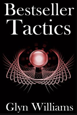 Bestseller Tactics: Advanced author marketing techniques to sell more kindle books and make more money. Advanced Self Publishing. - Williams, Glyn