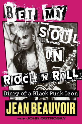 Bet My Soul on Rock 'n' Roll: Diary of a Black Punk Icon - Beauvoir, Jean, and Ostrosky, John, and Blackwood, Kermit (Foreword by)