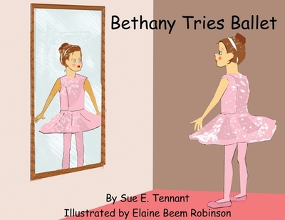 Bethany Tries Ballet - Tennant, Sue E