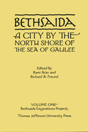 Bethsaida, a City by the North Shore of the Sea of Galilee Volume 1: Bethsaida Excavations Project