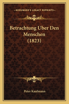 Betrachtung Uber Den Menschen (1823) - Kaufmann, Peter
