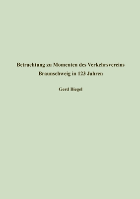 Betrachtung zu Momenten des Verkehrsvereins Braunschweig in 123 Jahren: Akademievortrag am 21. August 2022 im Institut f?r Braunschweigische Regionalgeschichte und Geschichtsvermittlung - Biegel, Gerd