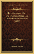Betrachtungen Uber Die Wahrungsfrage Der Deutschen Munzreform (1872)