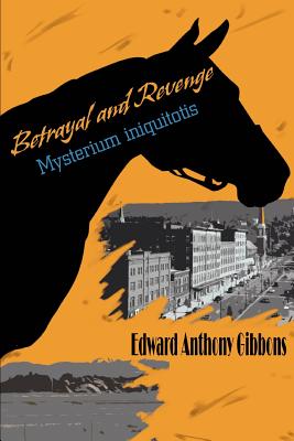 Betrayal and Revenge: Mysterium iniquitotis - Gibbons, Edward Anthony