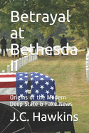 Betrayal at Bethesda II: Origins of the Modern Deep State & Fake News