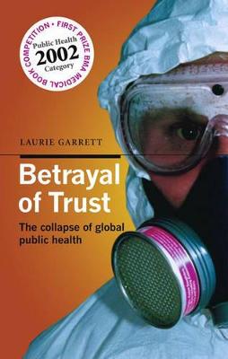 Betrayal of Trust: The collapse of global public health - Garrett, Laurie