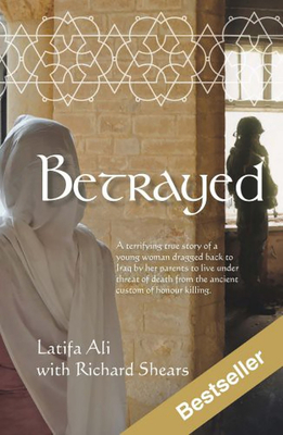 Betrayed: A Terrifying True Story of a Young Woman Dragged Back to Iraq by Her Parents to Live Under Threat of Death from the Ancient Custom of Honour Killing - Shears, Richard, and Shears, Latifa Ali