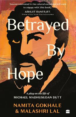 Betrayed by Hope: A Play on the Life of Michael Madhusudan Dutt - Gokhale, Namita, and Lal, Malashri