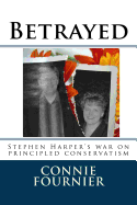 Betrayed: Stephen Harper's war on principled conservatism