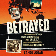 Betrayed: The incredible untold inside story of the two most unlikely drug-running grannies in Australian history