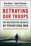 Betraying Our Troops: The Destructive Results of Privatizing War