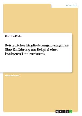 Betriebliches Eingliederungsmanagement. Eine Einfuhrung Am Beispiel Eines Konkreten Unternehmens - Klein, Martina