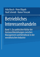 Betriebliches Interessenhandeln: Band 1: Zur Politischen Kultur Der Austauschbeziehungen Zwischen Management Und Betriebsrat in Der Westdeutschen Industrie