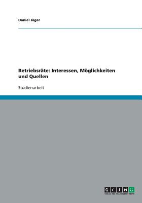 Betriebsrate: Interessen, Moglichkeiten Und Quellen - Jager, Daniel