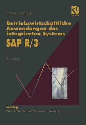 Betriebswirtschaftliche Anwendungen Des Integrierten Systems SAP R/3: Projektstudien, Grundlagen Und Anregungen Fur Eine Erfolgreiche Praxis - Wenzel, Paul (Editor)