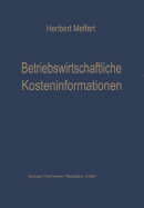 Betriebswirtschaftliche Kosteninformationen: Ein Beitrag Zur Theorie Der Kostenrechnung