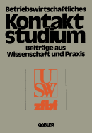 Betriebswirtschaftliches Kontaktstudium: Beitrage Aus Wissenschaft Und Praxis