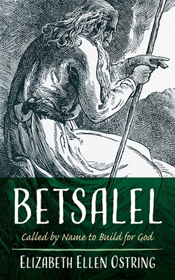 Betsalel: Called by Name to Build for God - Ostring, Elizabeth Ellen